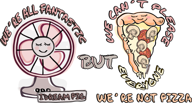 IDream Pig fun pun We are Fantastic but we canΒ΄t please everyone weΒ΄re not pizza